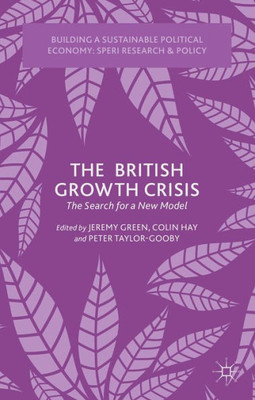 The British Growth Crisis: The Search For A New Model (Building A Sustainable Political Economy: Speri Research & Policy)