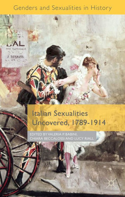Italian Sexualities Uncovered, 1789-1914 (Genders And Sexualities In History)