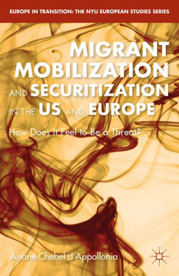 Migrant Mobilization And Securitization In The Us And Europe: How Does It Feel To Be A Threat? (Europe In Transition: The Nyu European Studies Series)