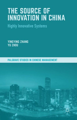 The Source Of Innovation In China: Highly Innovative Systems (Palgrave Studies In Chinese Management)