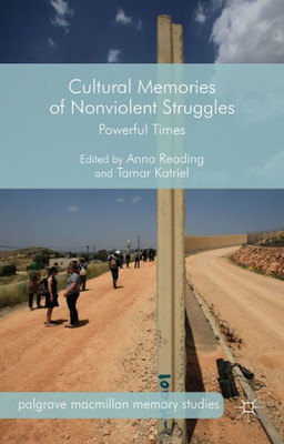 Cultural Memories Of Nonviolent Struggles: Powerful Times (Palgrave Macmillan Memory Studies)