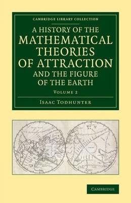 A History Of The Mathematical Theories Of Attraction And The Figure Of The Earth: From The Time Of Newton To That Of Laplace (Cambridge Library Collection - Mathematics) (Volume 2)