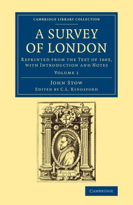 A Survey Of London: Reprinted From The Text Of 1603, With Introduction And Notes (Cambridge Library Collection - British And Irish History, 15Th & 16Th Centuries) (Volume 1)