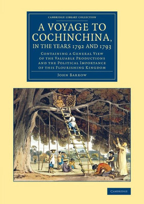 A Voyage To Cochinchina, In The Years 1792 And 1793: Containing A General View Of The Valuable Productions And The Political Importance Of This ... Collection - Travel And Exploration In Asia)