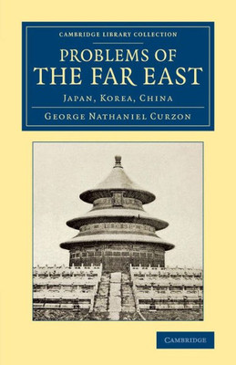 Problems Of The Far East: Japan, Korea, China (Cambridge Library Collection - East And South-East Asian History)