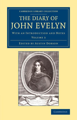 The Diary Of John Evelyn: With An Introduction And Notes (Cambridge Library Collection - British & Irish History, 17Th & 18Th Centuries) (Volume 3)