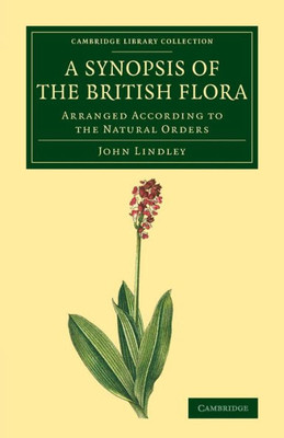 A Synopsis Of The British Flora: Arranged According To The Natural Orders (Cambridge Library Collection - Botany And Horticulture)