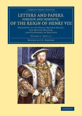 Letters And Papers, Foreign And Domestic, Of The Reign Of Henry Viii: Volume 2, Part 1.1: Preserved In The Public Record Office, The British Museum, ... And Irish History, 15Th & 16Th Centuries)