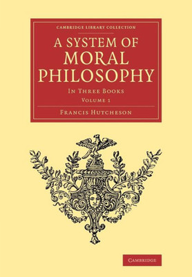 A System Of Moral Philosophy: In Three Books (Cambridge Library Collection - Philosophy) (Volume 1)