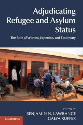 Adjudicating Refugee And Asylum Status: The Role Of Witness, Expertise, And Testimony