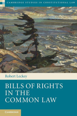 Bills Of Rights In The Common Law (Cambridge Studies In Constitutional Law, Series Number 13)