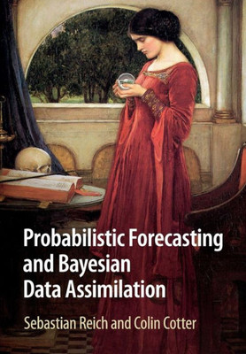 Probabilistic Forecasting And Bayesian Data Assimilation (Cambridge Texts In Applied Mathematics)
