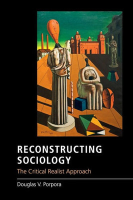 Reconstructing Sociology: The Critical Realist Approach