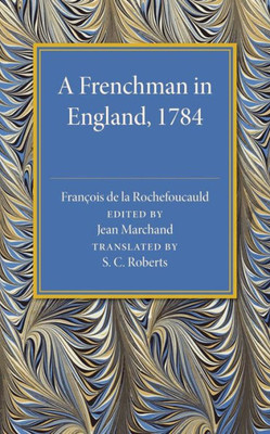 A Frenchman In England 1784: Being The Melanges Sur L'Angleterre Of Francois De La Rochefoucauld