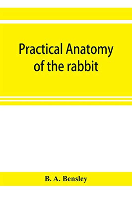 Practical anatomy of the rabbit; an elementary laboratory textbook in mammalian anatomy