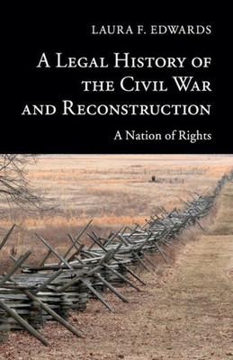 A Legal History Of The Civil War And Reconstruction: A Nation Of Rights (New Histories Of American Law)