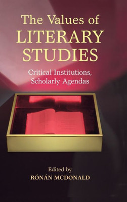 The Values Of Literary Studies: Critical Institutions, Scholarly Agendas