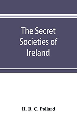 The secret societies of Ireland: their rise and progress