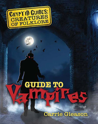 Guide To Vampires (Cryptid Guides: Creatures Of Folklore)