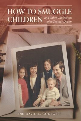 How To Smuggle Children And Other Confessions Of A Country Doctor