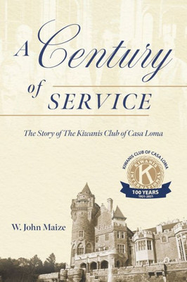 A Century Of Service: The Story Of The Kiwanis Club Of Casa Loma