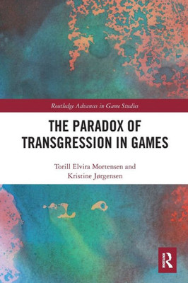 The Paradox Of Transgression In Games (Routledge Advances In Game Studies)
