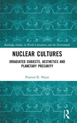 Nuclear Cultures (Routledge Studies In World Literatures And The Environment)
