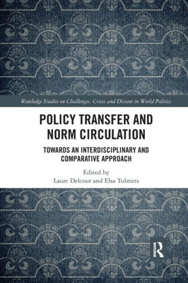 Policy Transfer And Norm Circulation (Routledge Studies On Challenges, Crises And Dissent In World Politics)