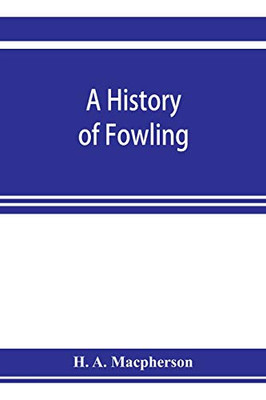 A history of fowling, being an account of the many curious devices by which wild birds are or have been captured in different parts of the world