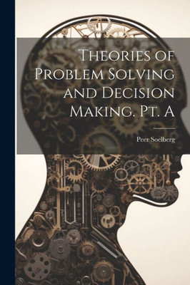 Theories Of Problem Solving And Decision Making. Pt. A