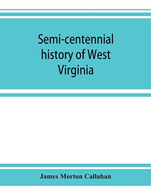 Semi-centennial history of West Virginia, with special articles on development and resources