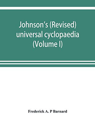 Johnson's (revised) universal cyclopaedia: a scientific and popular treasury of useful knowledge (Volume I)