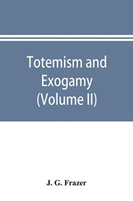 Totemism and exogamy, a treatise on certain early forms of superstition and society (Volume II)