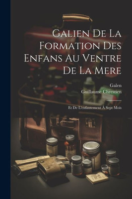 Galien De La Formation Des Enfans Au Ventre De La Mere: Et De L'Enfantement a Sept Mois (French Edition)