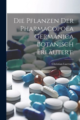 Die Pflanzen Der Pharmacopoea Germanica Botanisch Erläutert. (German Edition)