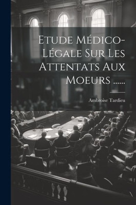 Etude MEdico-LEgale Sur Les Attentats Aux Moeurs ...... (French Edition)