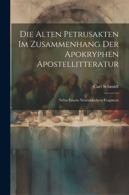 Die Alten Petrusakten Im Zusammenhang Der Apokryphen Apostellitteratur: Nebst Einem Neuentdeckten Fragment (German Edition)