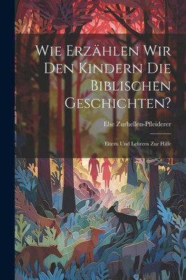 Wie Erzählen Wir Den Kindern Die Biblischen Geschichten?: Eltern Und Lehrern Zur Hilfe (German Edition)