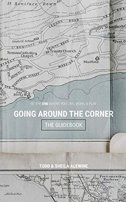 The Guidebook to Going Around The Corner: Be The ONE Where You Live, Work, & Play