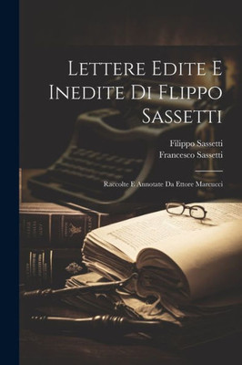 Lettere Edite E Inedite Di Flippo Sassetti: Raccolte E Annotate Da Ettore Marcucci (Italian Edition)