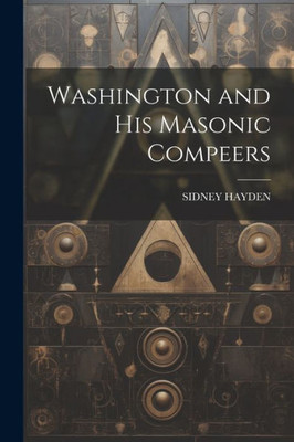 Washington And His Masonic Compeers