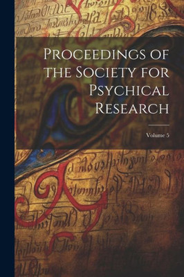 Proceedings Of The Society For Psychical Research; Volume 5