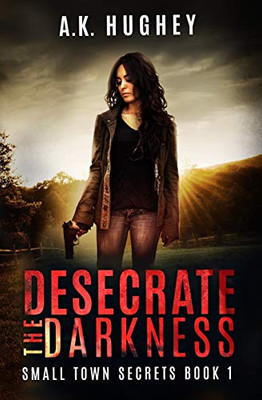 Desecrate the Darkness: A Vigilante Romantic Crime Thriller (Small Town Secrets)