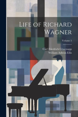 Life Of Richard Wagner; Volume 5