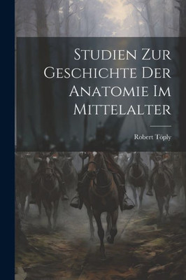 Studien Zur Geschichte Der Anatomie Im Mittelalter (German Edition)