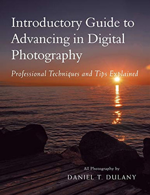 Introductory Guide to Advancing in Digital Photography: Professional Techniques and Tips Explained