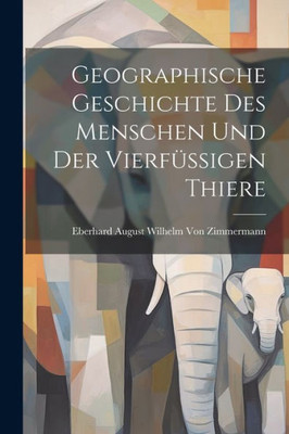Geographische Geschichte Des Menschen Und Der Vierfüssigen Thiere (German Edition)
