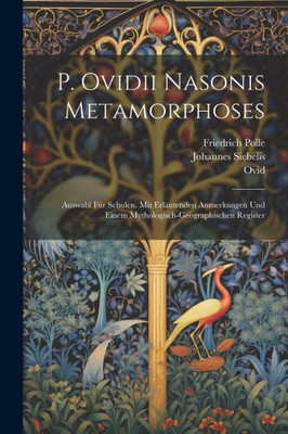 P. Ovidii Nasonis Metamorphoses: Auswahl Für Schulen. Mit Erläutenden Anmerkungen Und Einem Mythologisch-Geographischen Register (German Edition)