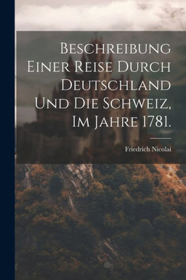 Beschreibung Einer Reise Durch Deutschland Und Die Schweiz, Im Jahre 1781. (German Edition)