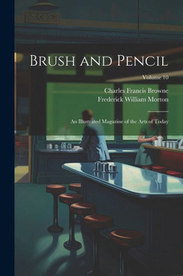 Brush And Pencil: An Illustrated Magazine Of The Arts Of Today; Volume 10